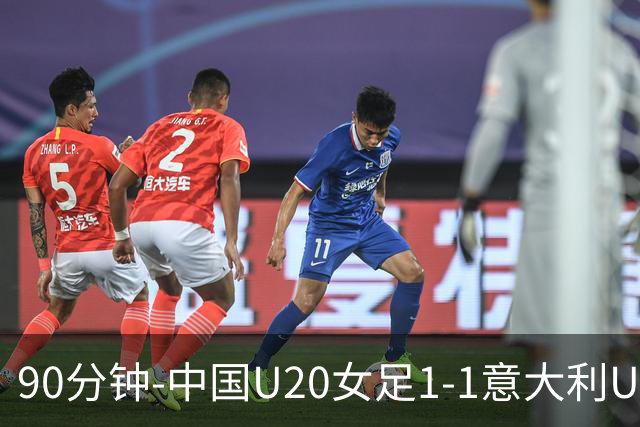 90分钟-中国U20女足1-1意大利U20女足 王丹彤造对方门将乌龙